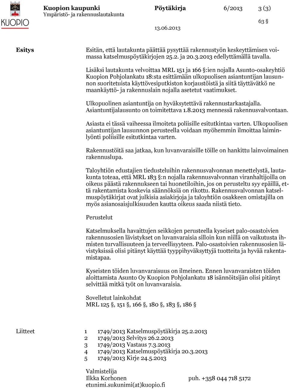 ja siitä täyttävätkö ne maankäyttö- ja rakennuslain nojalla asetetut vaatimukset. Ulkopuolinen asiantuntija on hyväksytettävä rakennustarkastajalla. Asiantuntijalausunto on toimitettava 1.8.