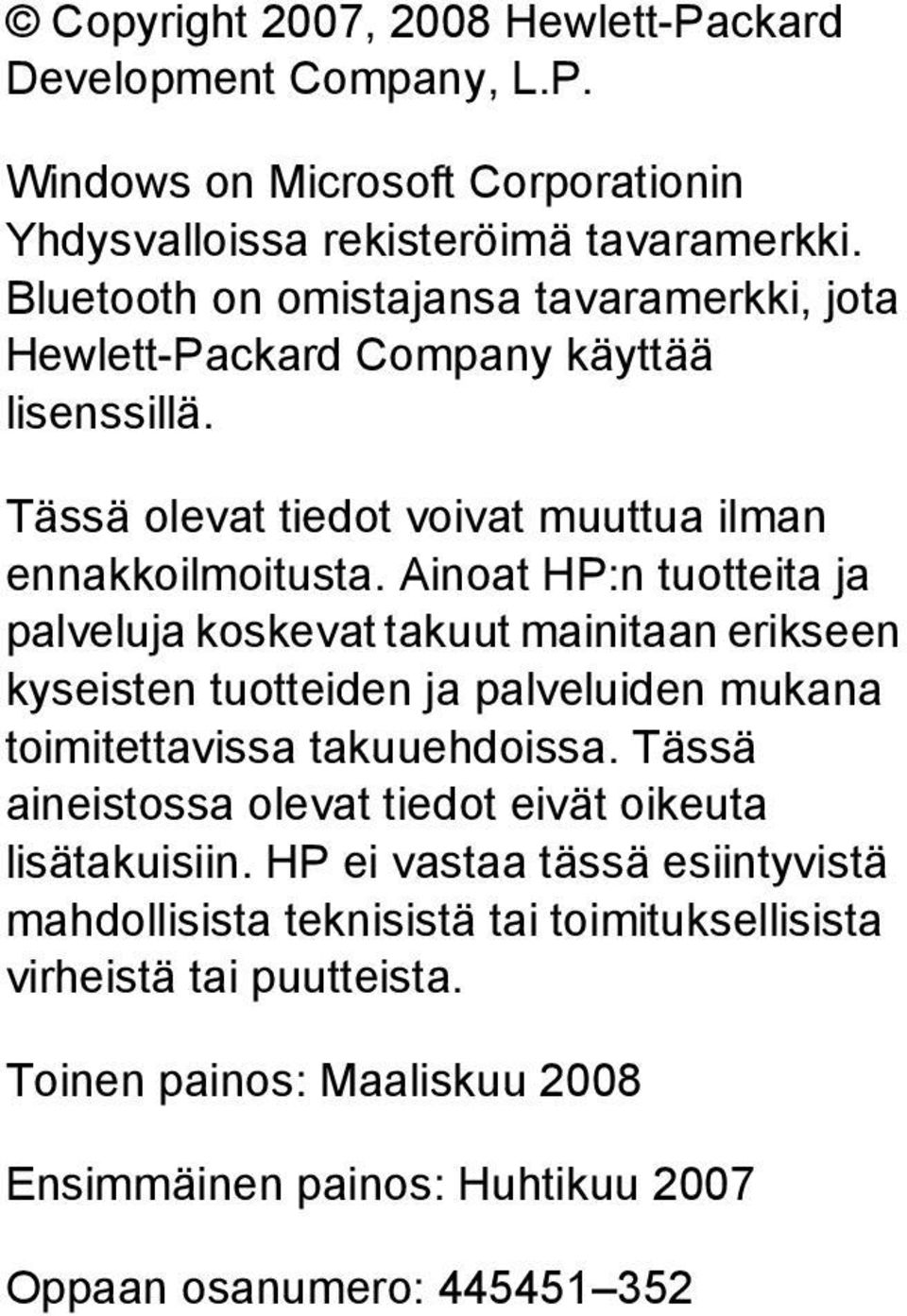 Ainoat HP:n tuotteita ja palveluja koskevat takuut mainitaan erikseen kyseisten tuotteiden ja palveluiden mukana toimitettavissa takuuehdoissa.