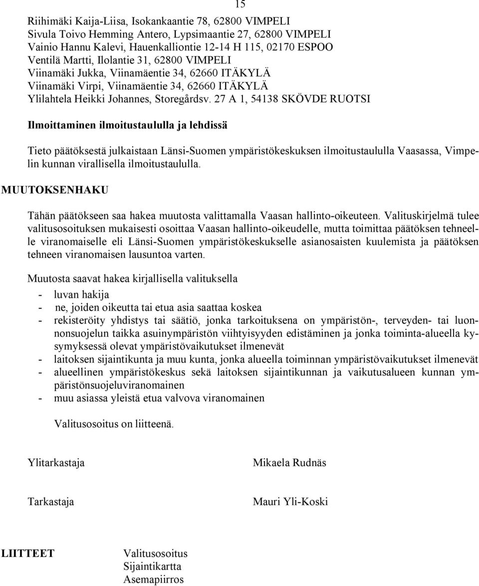 27 A 1, 54138 SKÖVDE RUOTSI Ilmoittaminen ilmoitustaululla ja lehdissä 15 Tieto päätöksestä julkaistaan Länsi Suomen ympäristökeskuksen ilmoitustaululla Vaasassa, Vimpelin kunnan virallisella