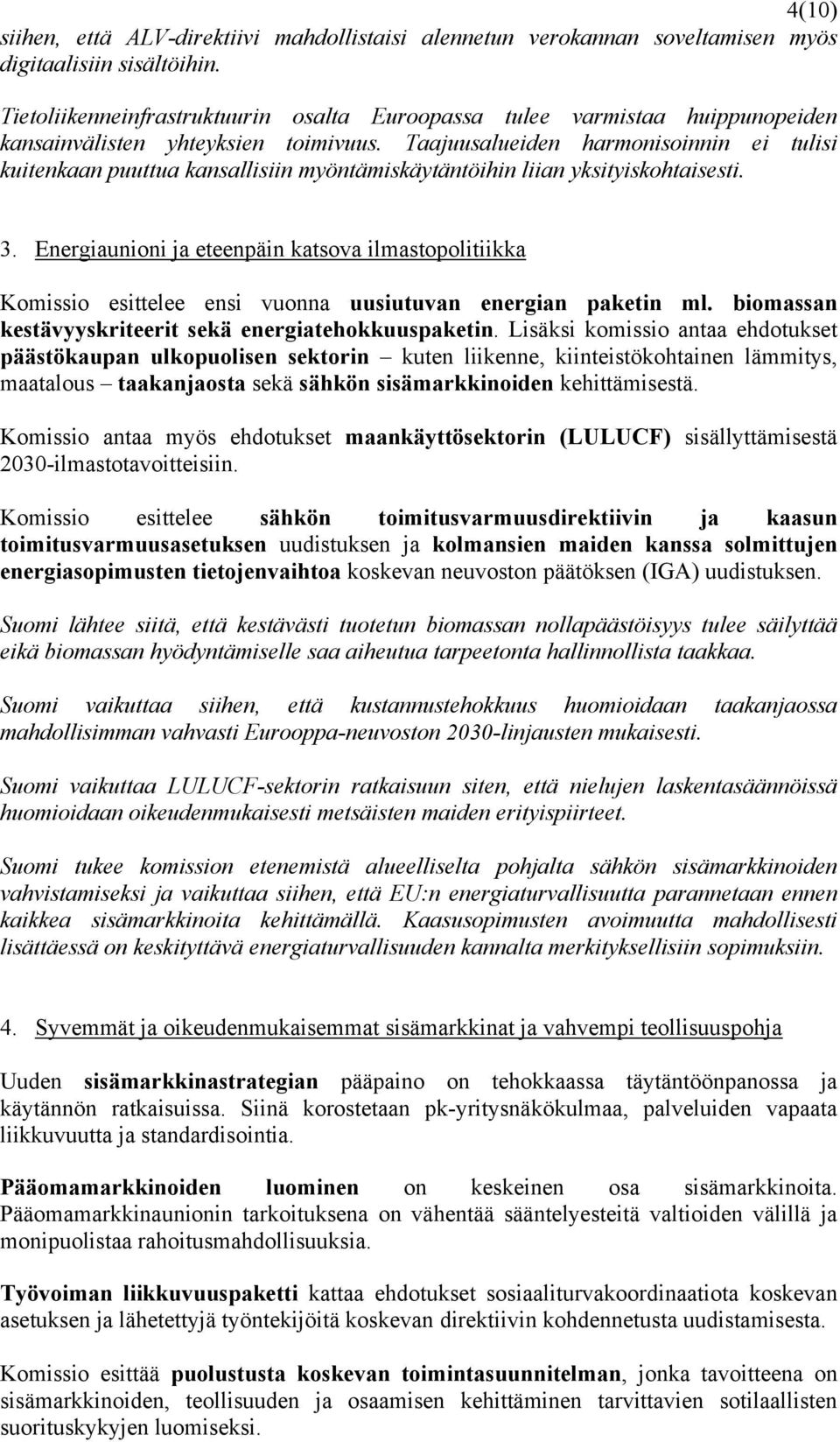 Taajuusalueiden harmonisoinnin ei tulisi kuitenkaan puuttua kansallisiin myöntämiskäytäntöihin liian yksityiskohtaisesti. 3.