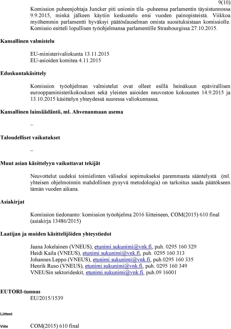 EU-ministerivaliokunta 13.11.2015 EU-asioiden komitea 4.11.2015 Komission työohjelman valmistelut ovat olleet esillä heinäkuun epävirallisen eurooppaministerikokouksen sekä yleisten asioiden neuvoston kokousten 14.