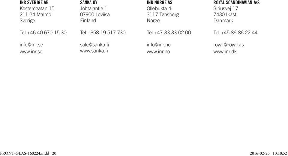 15 30 Tel +358 19 517 730 Tel +47 33 33 02 00 Tel +45 86 86 22 44 info@inr.se www.inr.se sale@sanka.fi www.