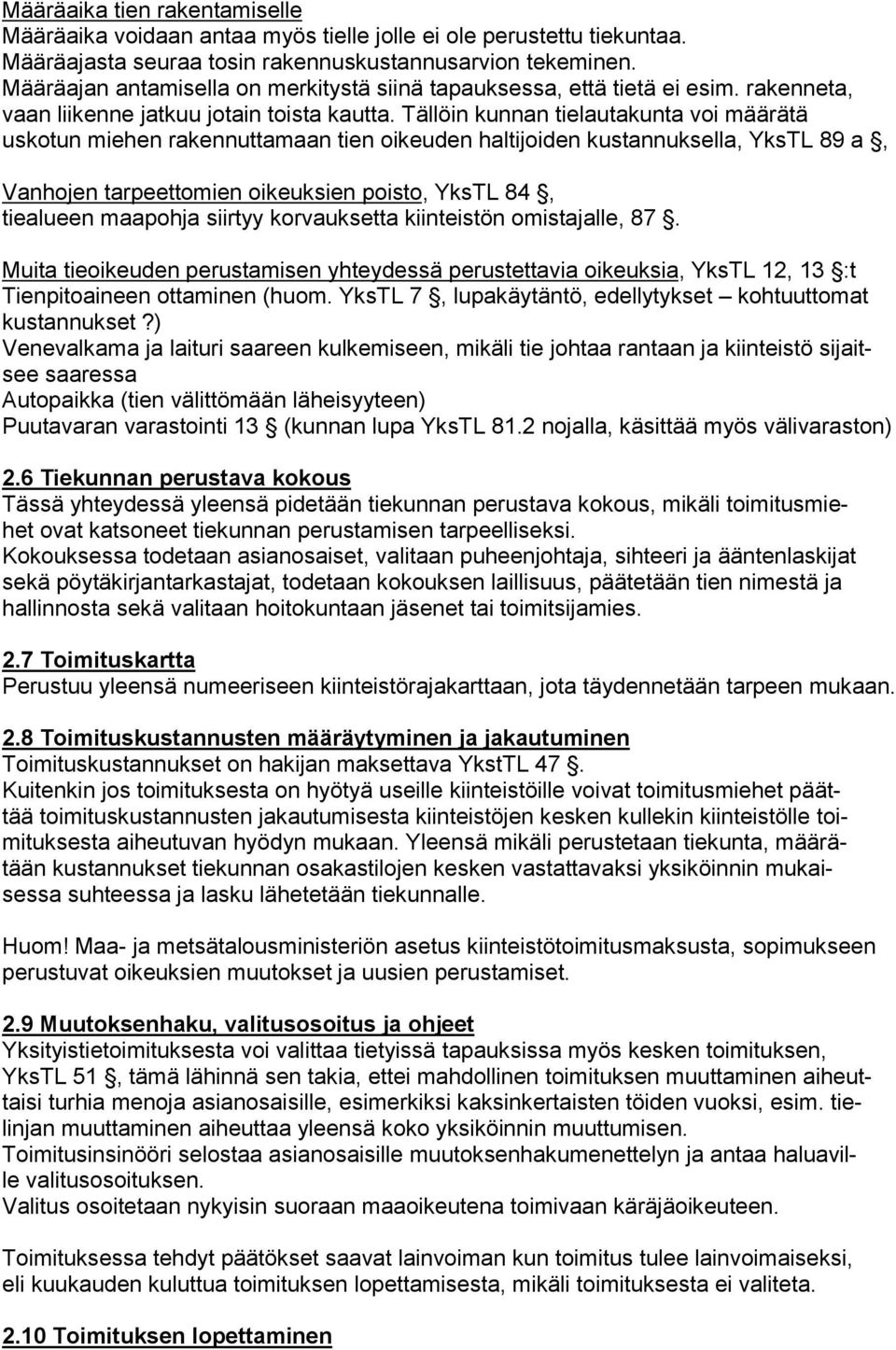 Tällöin kunnan tielautakunta voi määrätä uskotun miehen rakennuttamaan tien oikeuden haltijoiden kustannuksella, YksTL 89 a, Vanhojen tarpeettomien oikeuksien poisto, YksTL 84, tiealueen maapohja