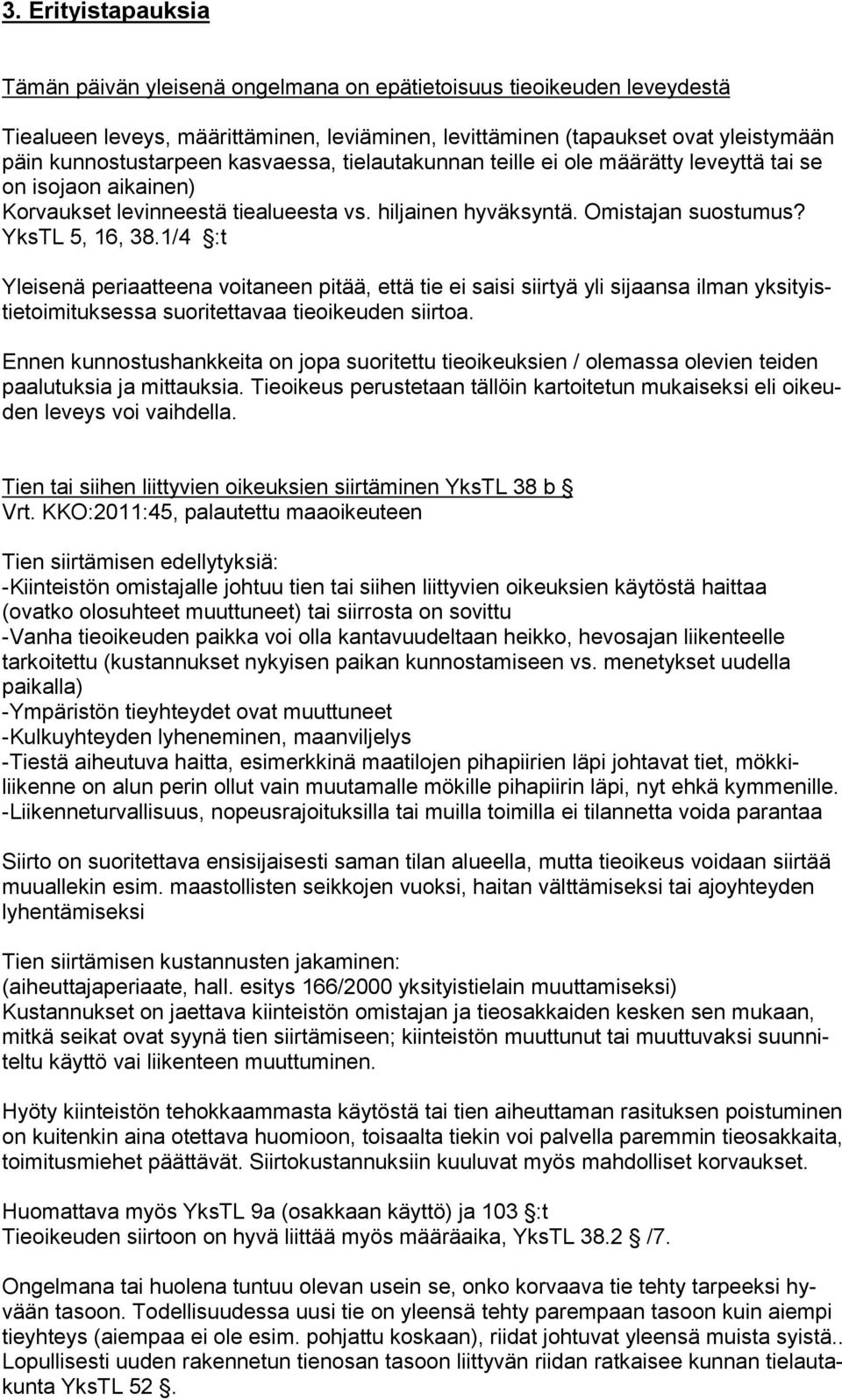 1/4 :t Yleisenä periaatteena voitaneen pitää, että tie ei saisi siirtyä yli sijaansa ilman yksityistietoimituksessa suoritettavaa tieoikeuden siirtoa.