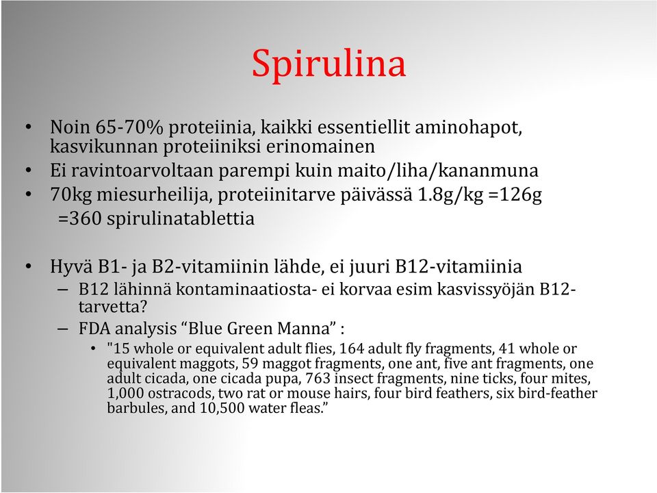 8g/kg =126g =360 spirulinatablettia Hyvä B1 ja B2 vitamiinin lähde, ei juuri B12 vitamiinia B12 lähinnä kontaminaatiosta ei korvaa esim kasvissyöjän B12 tarvetta?