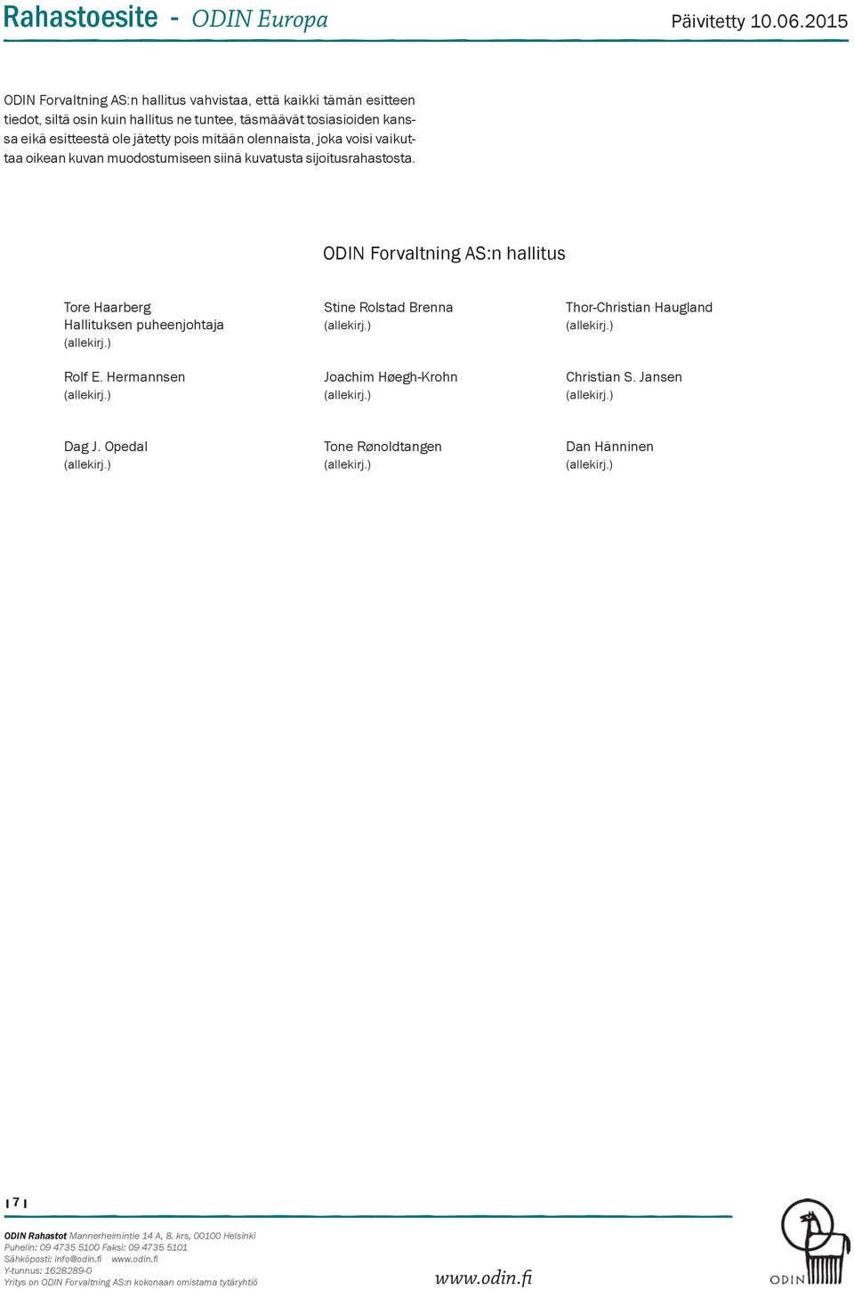 ODIN Forvaltning AS:n hallitus Tore Haarberg Stine Rolstad Brenna Thor-Christian Haugland Hallituksen puheenjohtaja (allekirj.) (allekirj.) (allekirj.) Rolf E.