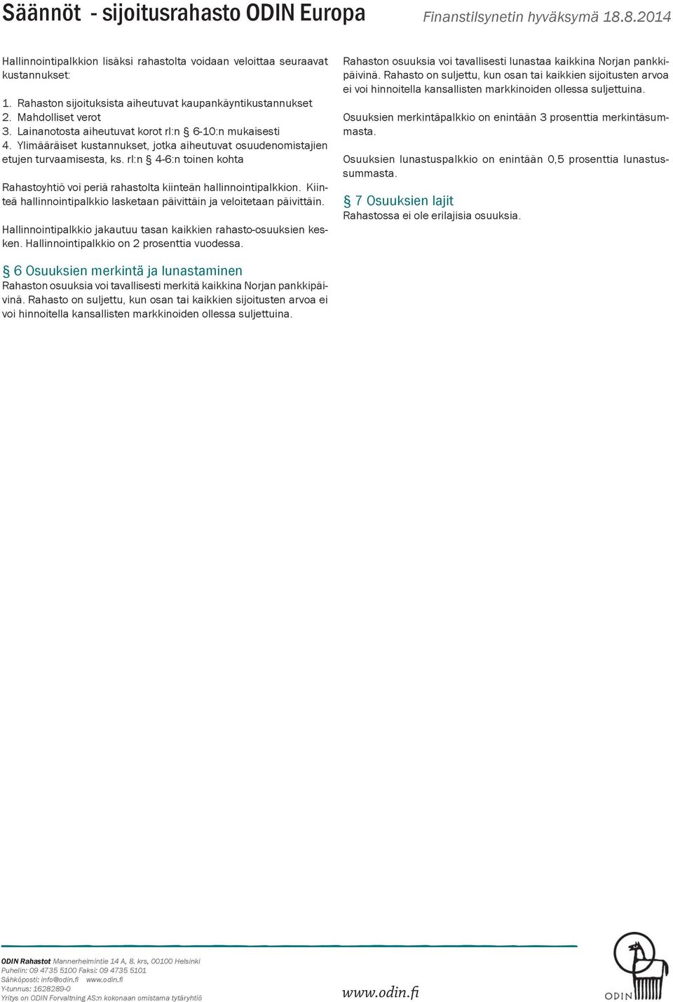 Ylimääräiset kustannukset, jotka aiheutuvat osuudenomistajien etujen turvaamisesta, ks. rl:n 4-6:n toinen kohta Rahastoyhtiö voi periä rahastolta kiinteän hallinnointipalkkion.
