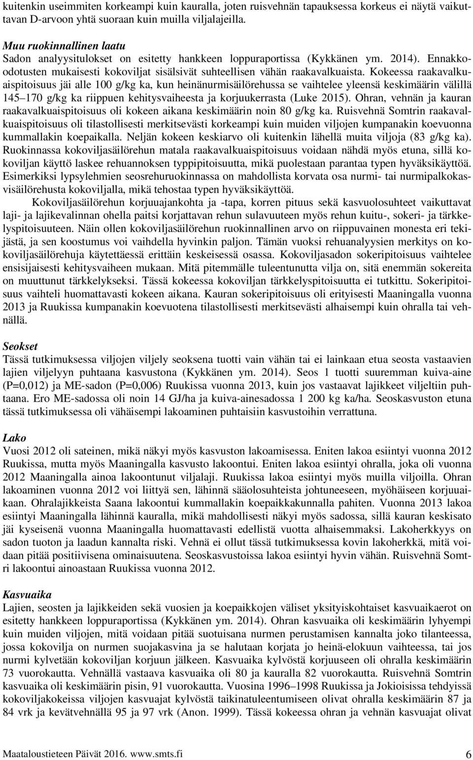 Kokeessa raakavalkuaispitoisuus jäi alle 100 g/kg ka, kun heinänurmisäilörehussa se vaihtelee yleensä keskimäärin välillä 145 170 g/kg ka riippuen kehitysvaiheesta ja korjuukerrasta (Luke 2015).