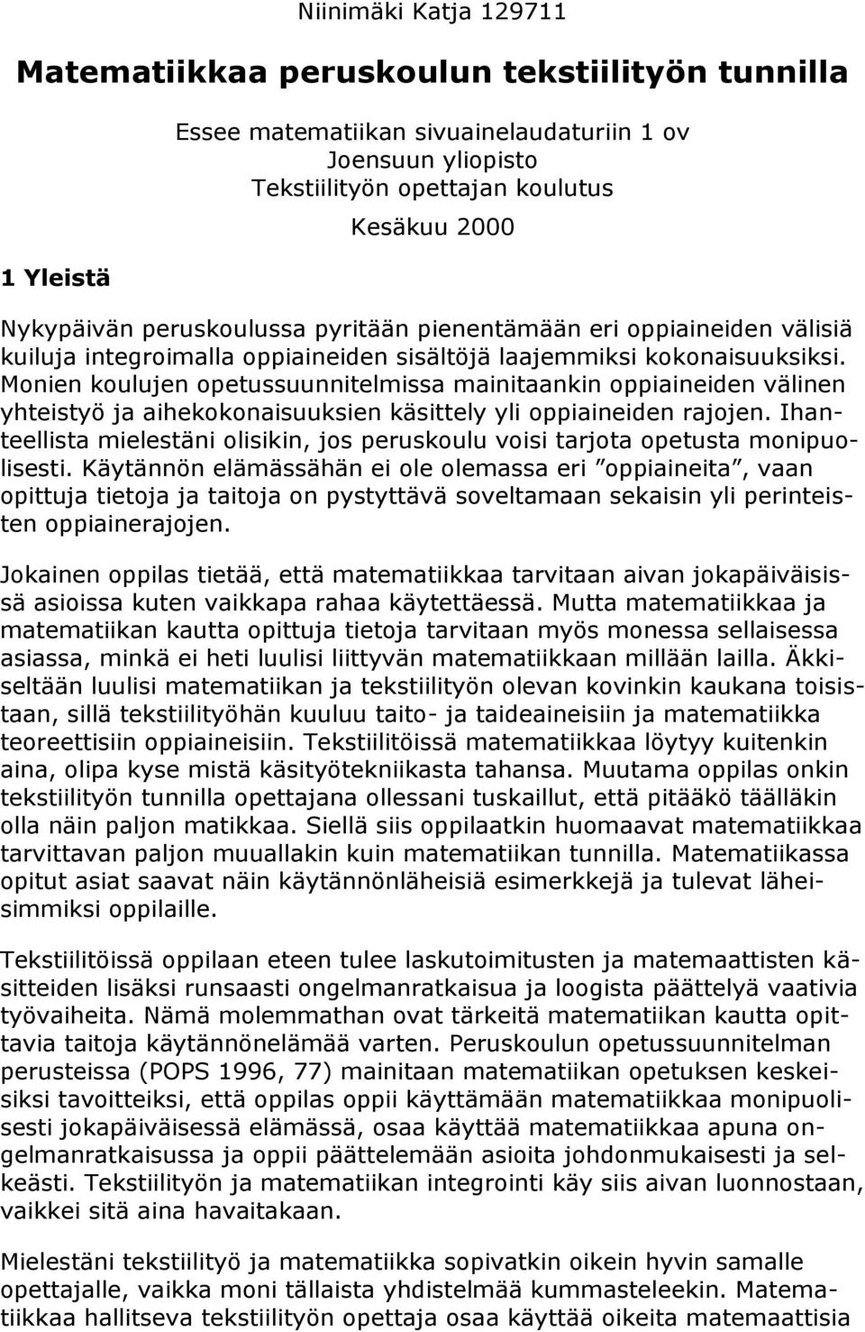 Monien koulujen opetussuunnitelmissa mainitaankin oppiaineiden välinen yhteistyö ja aihekokonaisuuksien käsittely yli oppiaineiden rajojen.