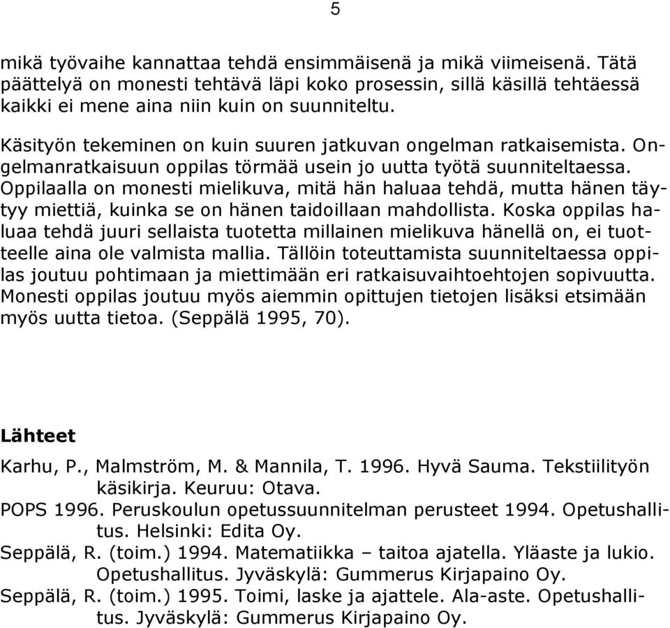 Oppilaalla on monesti mielikuva, mitä hän haluaa tehdä, mutta hänen täytyy miettiä, kuinka se on hänen taidoillaan mahdollista.