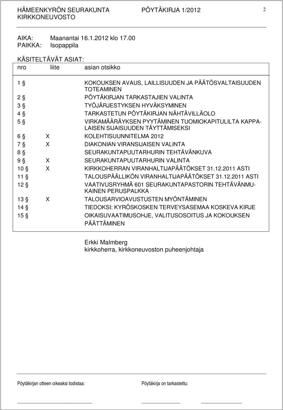 TARKASTETUN PÖYTÄKIRJAN NÄHTÄVILLÄOLO 5 VIRKAMÄÄRÄYKSEN PYYTÄMINEN TUOMIOKAPITULILTA KAPPA- LAISEN SIJAISUUDEN TÄYTTÄMISEKSI 6 X KOLEHTISUUNNITELMA 2012 7 X DIAKONIAN VIRANSIJAISEN VALINTA 8