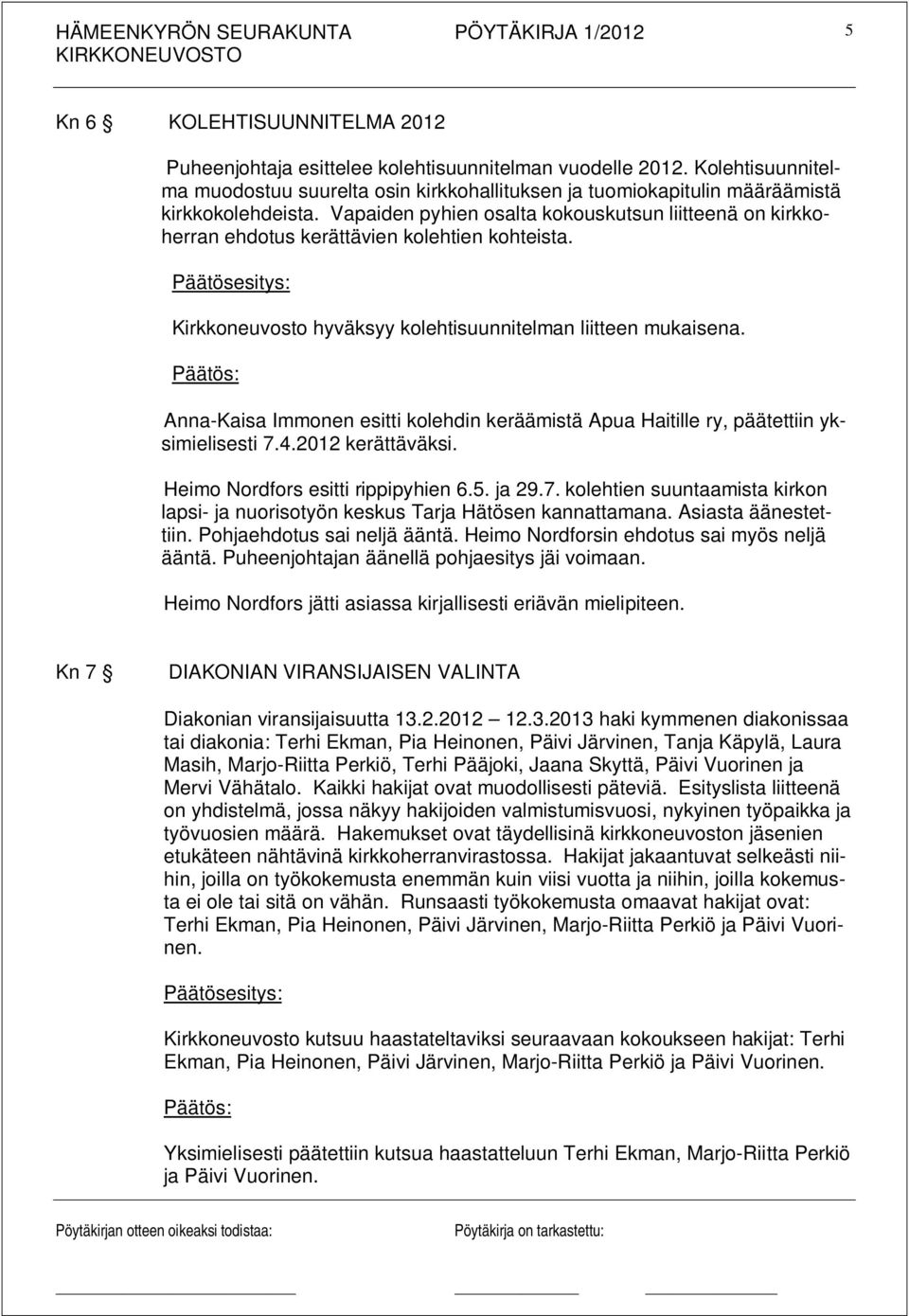 Anna-Kaisa Immonen esitti kolehdin keräämistä Apua Haitille ry, päätettiin yksimielisesti 7.4.2012 kerättäväksi. Heimo Nordfors esitti rippipyhien 6.5. ja 29.7. kolehtien suuntaamista kirkon lapsi- ja nuorisotyön keskus Tarja Hätösen kannattamana.