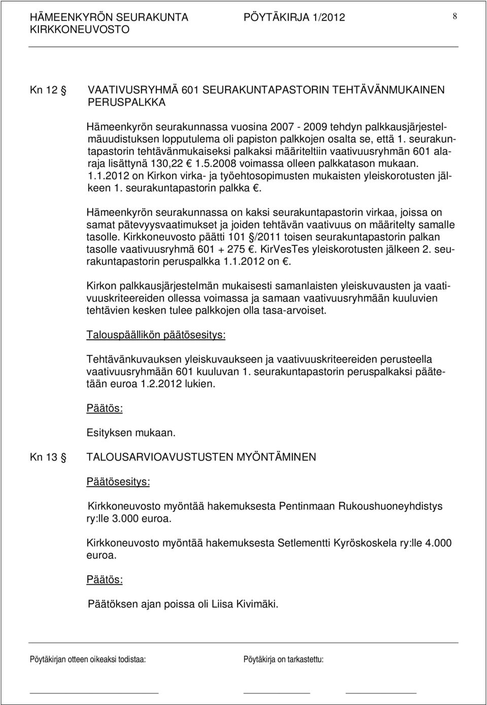 seurakuntapastorin palkka. Hämeenkyrön seurakunnassa on kaksi seurakuntapastorin virkaa, joissa on samat pätevyysvaatimukset ja joiden tehtävän vaativuus on määritelty samalle tasolle.