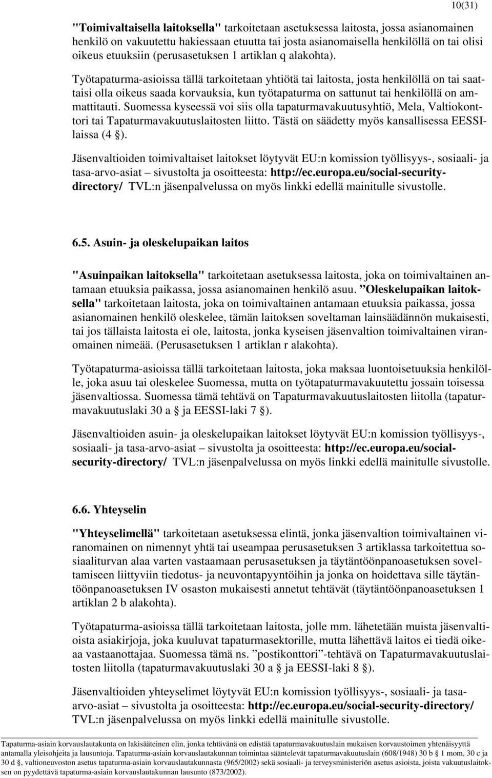 Työtapaturma-asioissa tällä tarkoitetaan yhtiötä tai laitosta, josta henkilöllä on tai saattaisi olla oikeus saada korvauksia, kun työtapaturma on sattunut tai henkilöllä on ammattitauti.