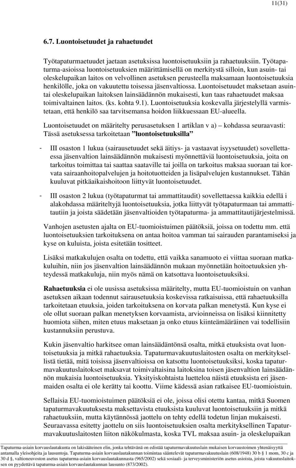 vakuutettu toisessa jäsenvaltiossa. Luontoisetuudet maksetaan asuintai oleskelupaikan laitoksen lainsäädännön mukaisesti, kun taas rahaetuudet maksaa toimivaltainen laitos. (ks. kohta 9.1).