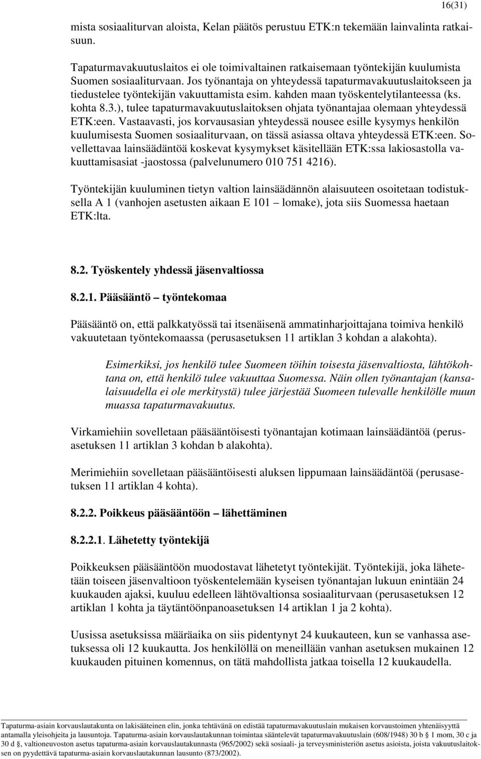 Jos työnantaja on yhteydessä tapaturmavakuutuslaitokseen ja tiedustelee työntekijän vakuuttamista esim. kahden maan työskentelytilanteessa (ks. kohta 8.3.