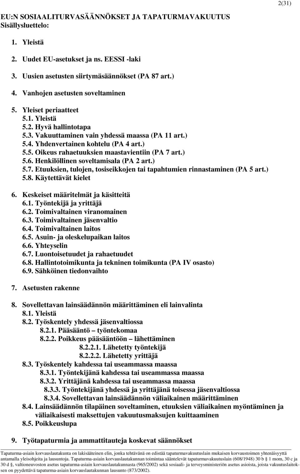 ) 5.6. Henkilöllinen soveltamisala (PA 2 art.) 5.7. Etuuksien, tulojen, tosiseikkojen tai tapahtumien rinnastaminen (PA 5 art.) 5.8. Käytettävät kielet 6. Keskeiset määritelmät ja käsitteitä 6.1.