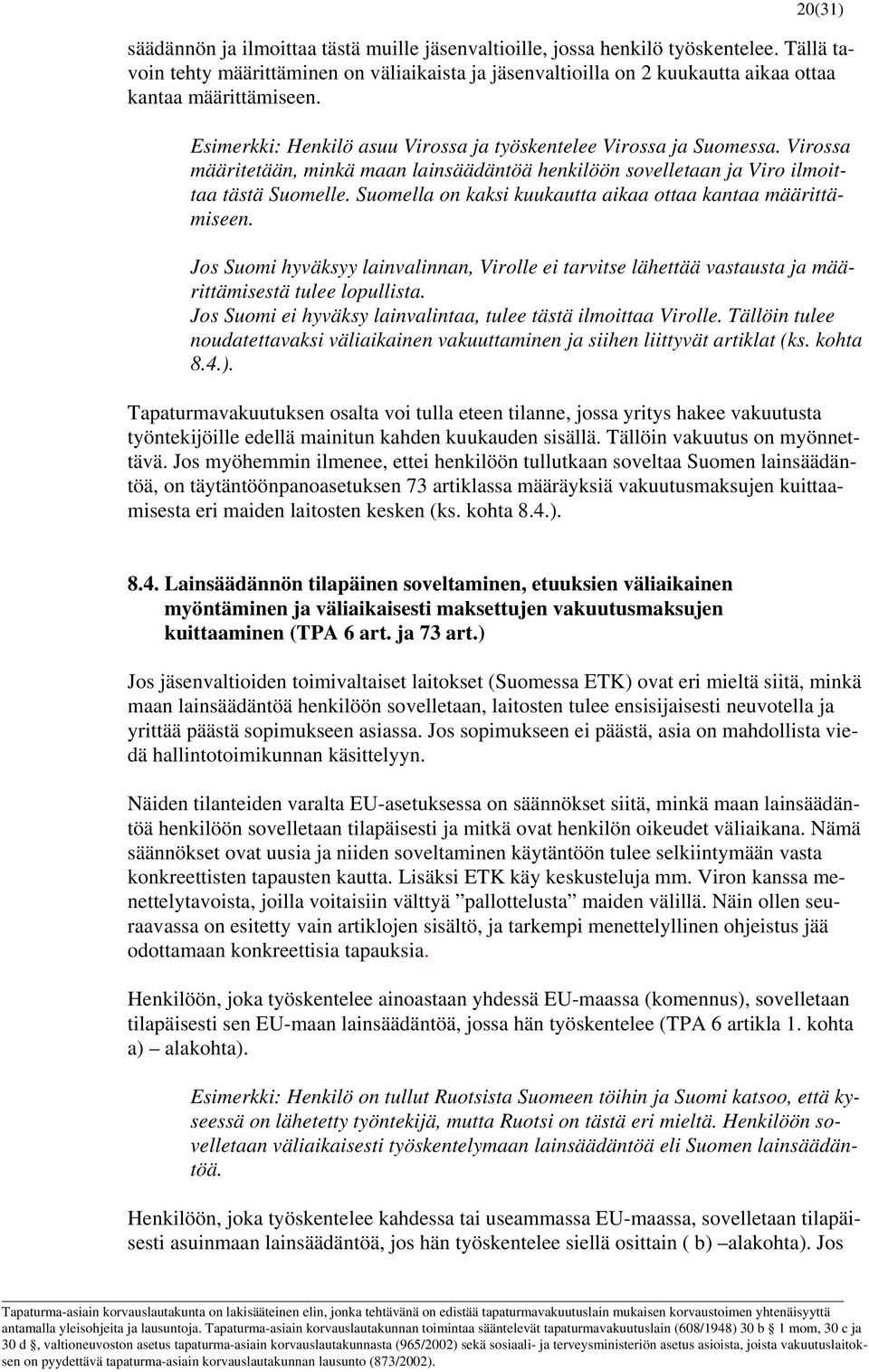 Virossa määritetään, minkä maan lainsäädäntöä henkilöön sovelletaan ja Viro ilmoittaa tästä Suomelle. Suomella on kaksi kuukautta aikaa ottaa kantaa määrittämiseen.