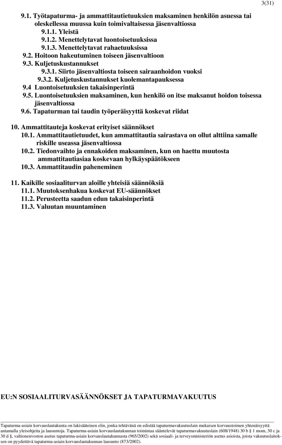 4 Luontoisetuuksien takaisinperintä 9.5. Luontoisetuuksien maksaminen, kun henkilö on itse maksanut hoidon toisessa jäsenvaltiossa 9.6. Tapaturman tai taudin työperäisyyttä koskevat riidat 10.