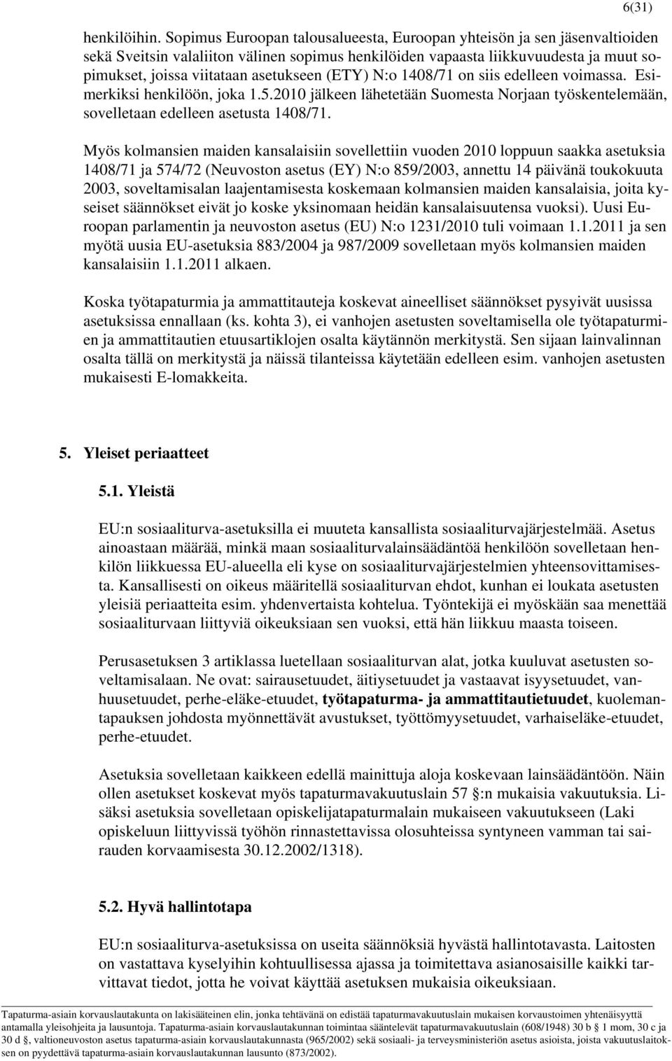 (ETY) N:o 1408/71 on siis edelleen voimassa. Esimerkiksi henkilöön, joka 1.5.2010 jälkeen lähetetään Suomesta Norjaan työskentelemään, sovelletaan edelleen asetusta 1408/71.