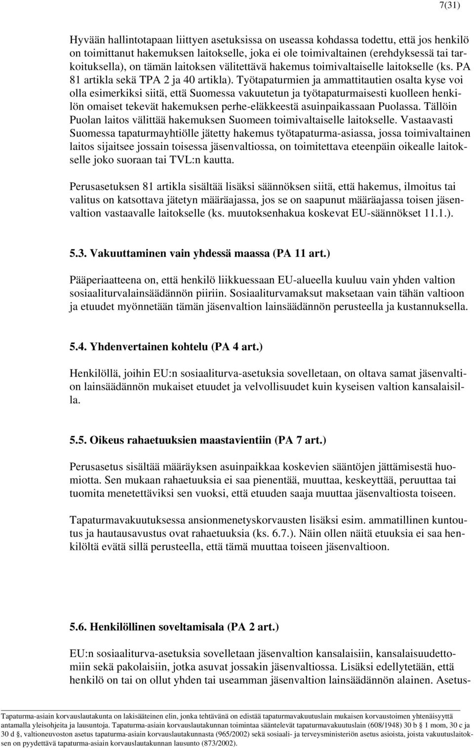 Työtapaturmien ja ammattitautien osalta kyse voi olla esimerkiksi siitä, että Suomessa vakuutetun ja työtapaturmaisesti kuolleen henkilön omaiset tekevät hakemuksen perhe-eläkkeestä asuinpaikassaan