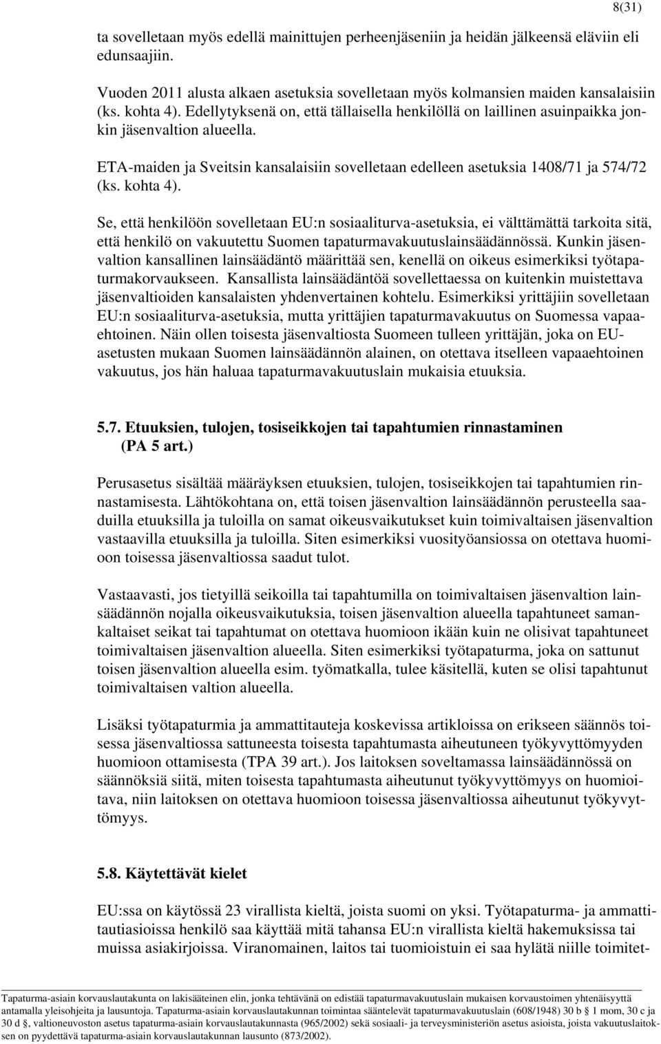 kohta 4). Se, että henkilöön sovelletaan EU:n sosiaaliturva-asetuksia, ei välttämättä tarkoita sitä, että henkilö on vakuutettu Suomen tapaturmavakuutuslainsäädännössä.