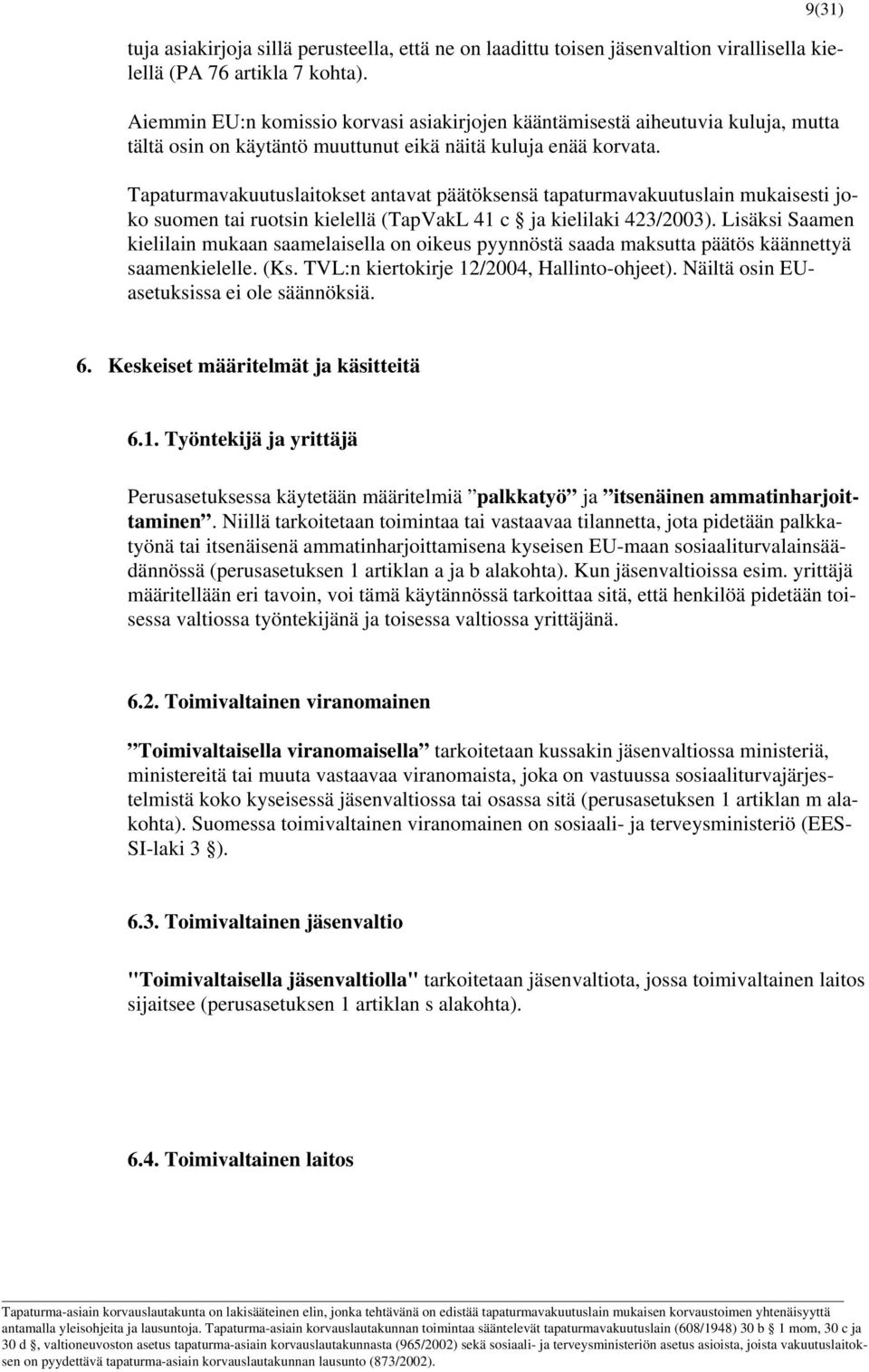 Tapaturmavakuutuslaitokset antavat päätöksensä tapaturmavakuutuslain mukaisesti joko suomen tai ruotsin kielellä (TapVakL 41 c ja kielilaki 423/2003).