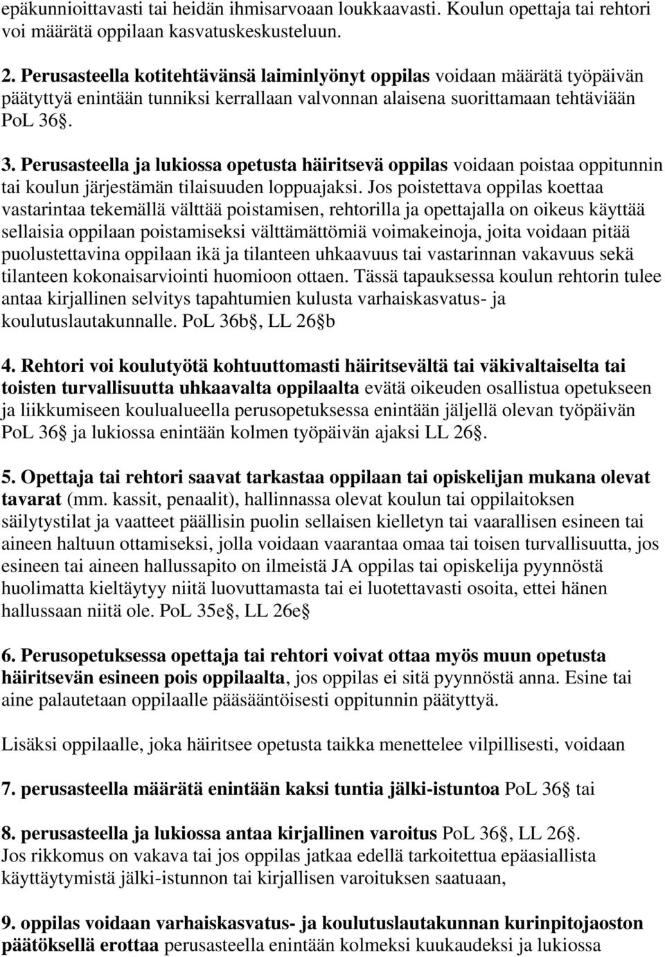 . 3. Perusasteella ja lukiossa opetusta häiritsevä oppilas voidaan poistaa oppitunnin tai koulun järjestämän tilaisuuden loppuajaksi.
