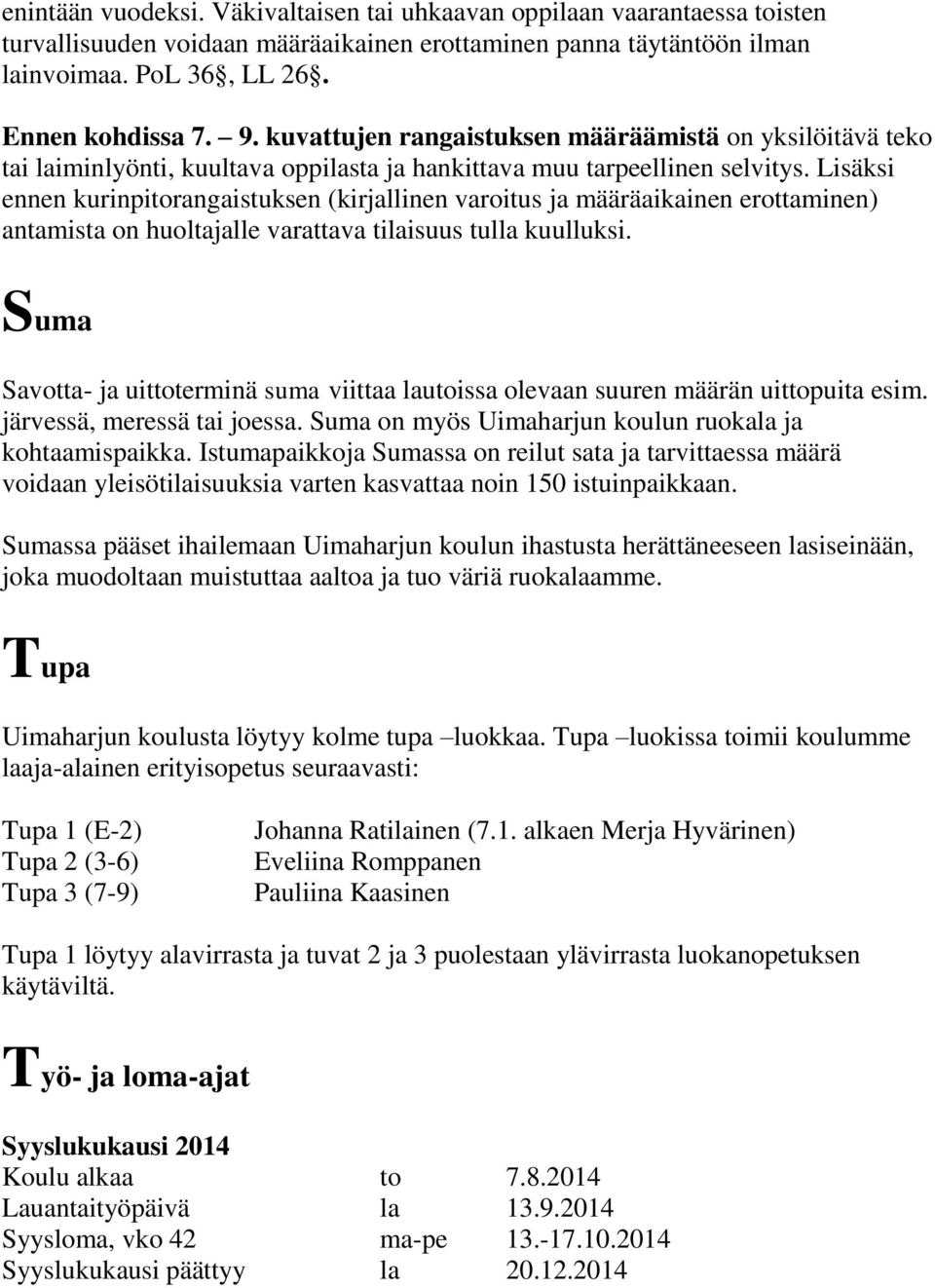 Lisäksi ennen kurinpitorangaistuksen (kirjallinen varoitus ja määräaikainen erottaminen) antamista on huoltajalle varattava tilaisuus tulla kuulluksi.