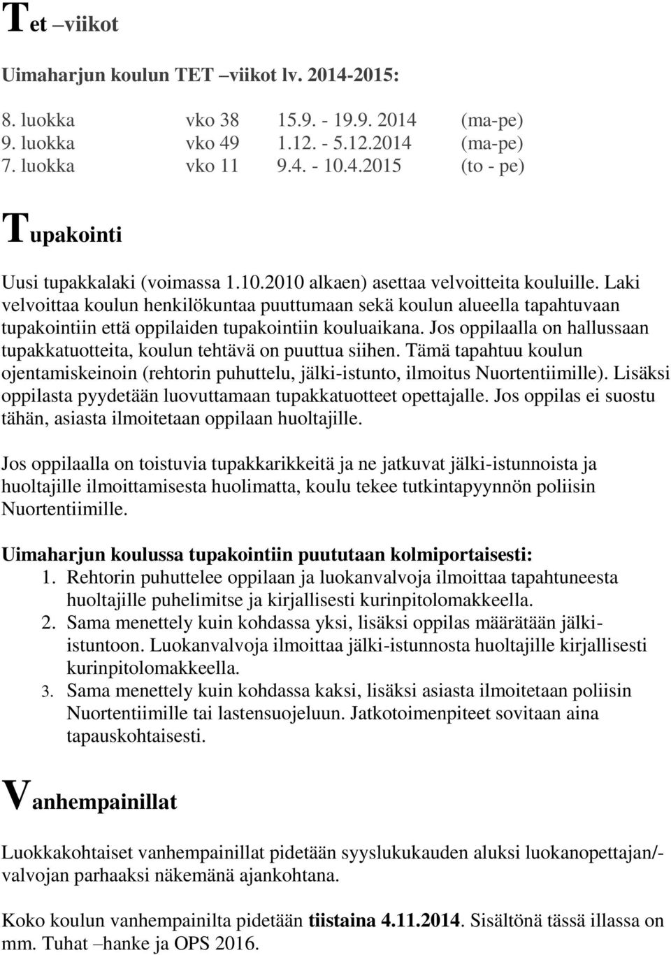 Jos oppilaalla on hallussaan tupakkatuotteita, koulun tehtävä on puuttua siihen. Tämä tapahtuu koulun ojentamiskeinoin (rehtorin puhuttelu, jälki-istunto, ilmoitus Nuortentiimille).