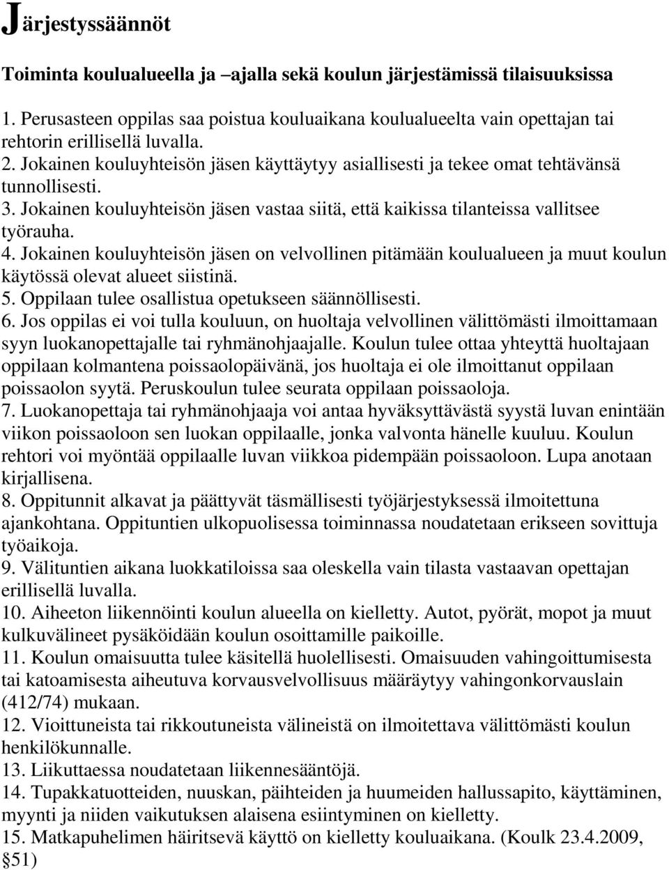 Jokainen kouluyhteisön jäsen on velvollinen pitämään koulualueen ja muut koulun käytössä olevat alueet siistinä. 5. Oppilaan tulee osallistua opetukseen säännöllisesti. 6.