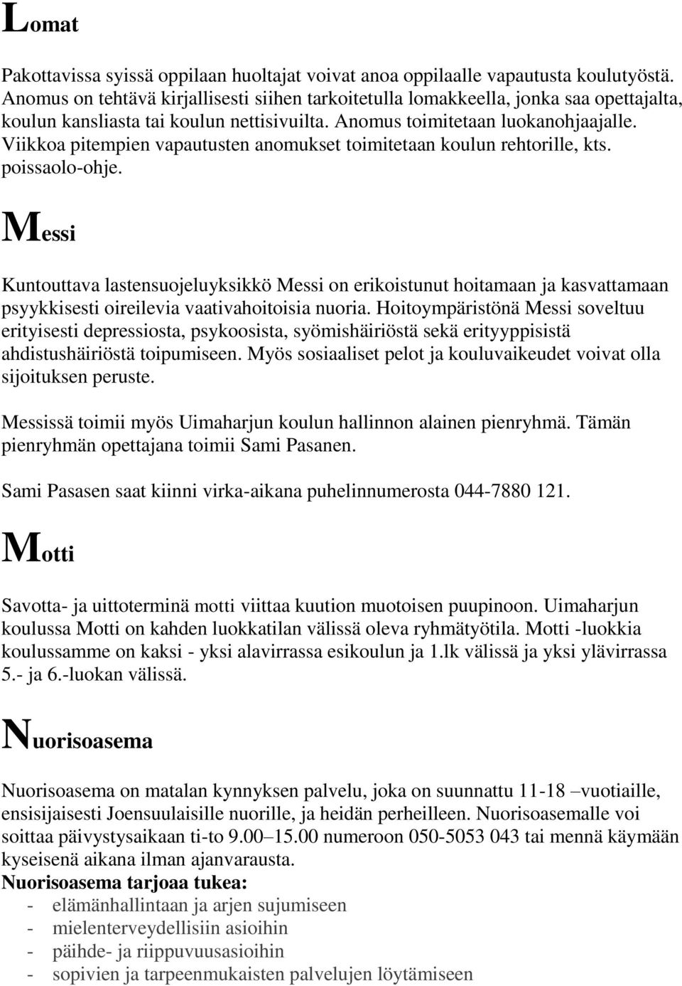 Viikkoa pitempien vapautusten anomukset toimitetaan koulun rehtorille, kts. poissaolo-ohje.