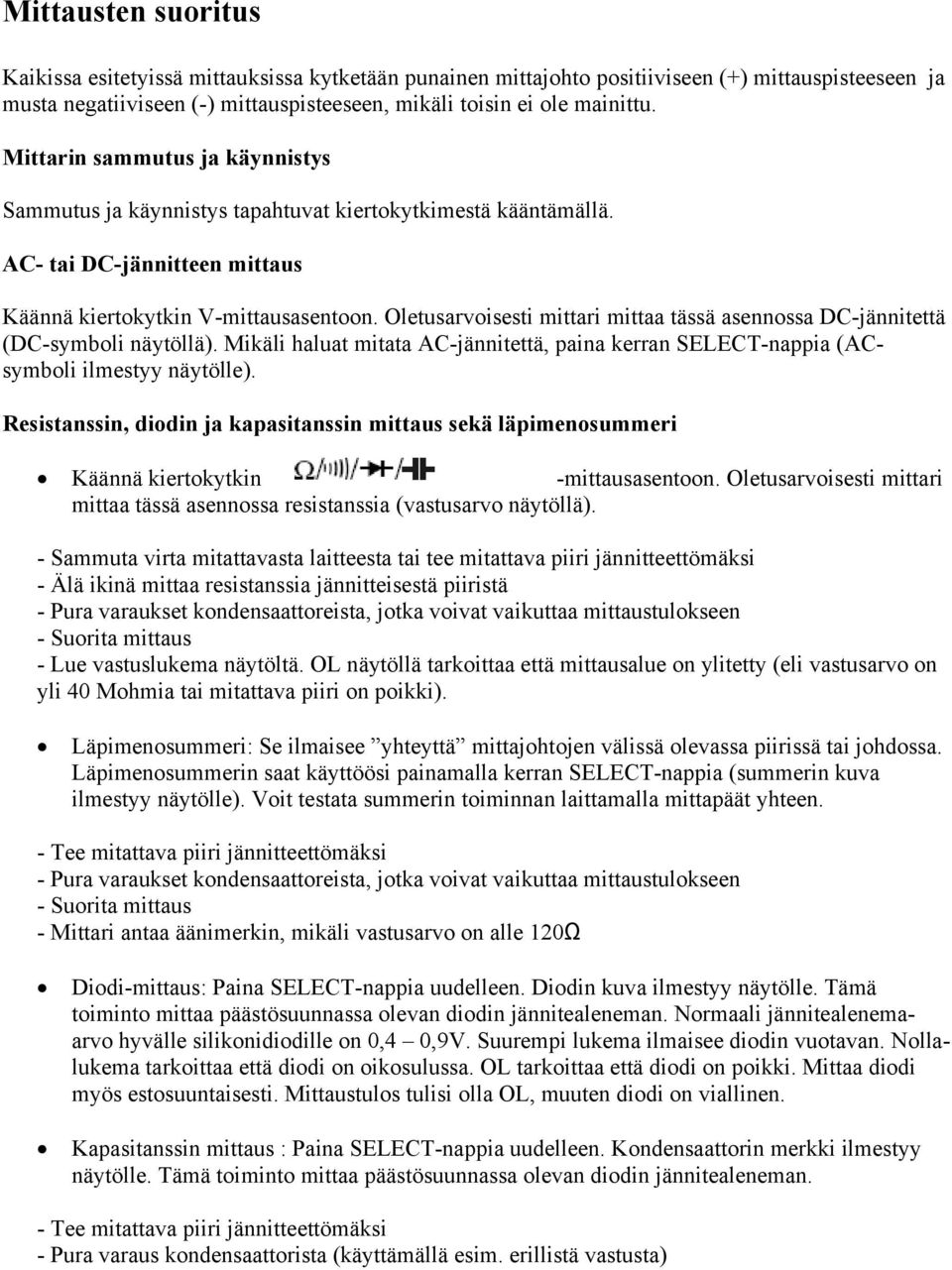 Oletusarvoisesti mittari mittaa tässä asennossa DC-jännitettä (DC-symboli näytöllä). Mikäli haluat mitata AC-jännitettä, paina kerran SELECT-nappia (ACsymboli ilmestyy näytölle).