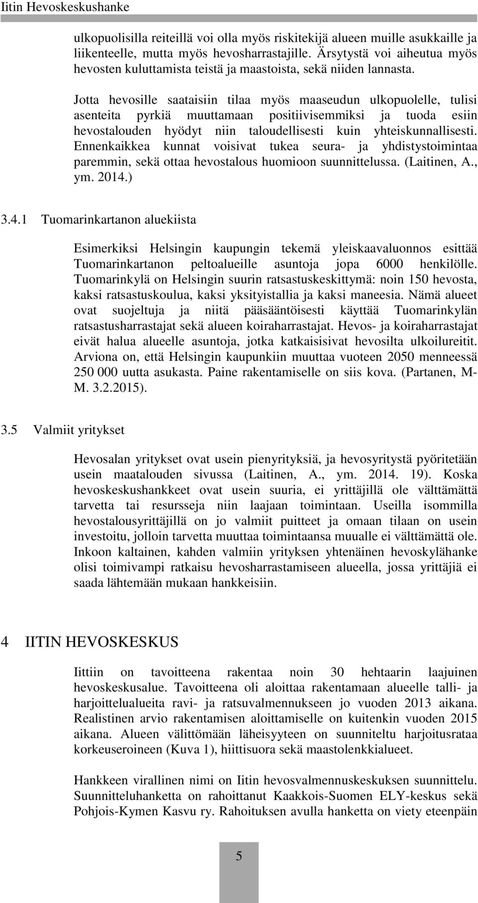 Jotta hevosille saataisiin tilaa myös maaseudun ulkopuolelle, tulisi asenteita pyrkiä muuttamaan positiivisemmiksi ja tuoda esiin hevostalouden hyödyt niin taloudellisesti kuin yhteiskunnallisesti.