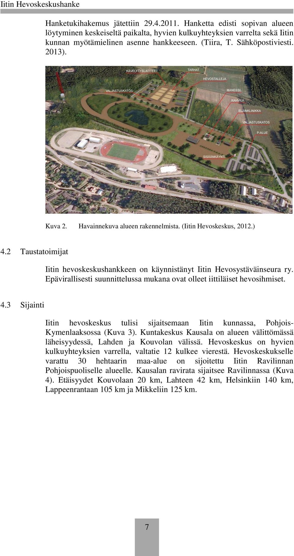 Epävirallisesti suunnittelussa mukana ovat olleet iittiläiset hevosihmiset. 4.3 Sijainti Iitin hevoskeskus tulisi sijaitsemaan Iitin kunnassa, Pohjois- Kymenlaaksossa (Kuva 3).