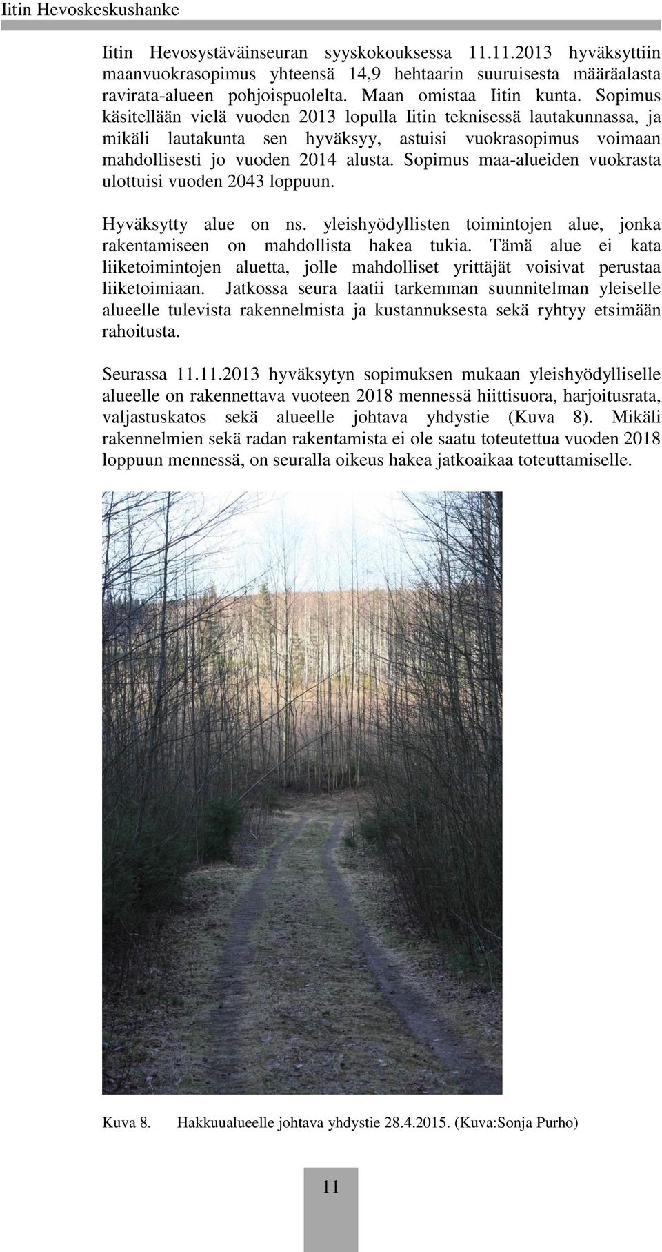 Sopimus maa-alueiden vuokrasta ulottuisi vuoden 2043 loppuun. Hyväksytty alue on ns. yleishyödyllisten toimintojen alue, jonka rakentamiseen on mahdollista hakea tukia.