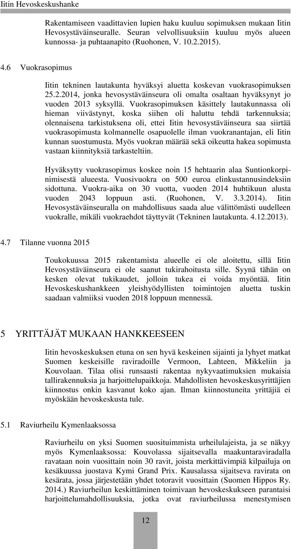Vuokrasopimuksen käsittely lautakunnassa oli hieman viivästynyt, koska siihen oli haluttu tehdä tarkennuksia; olennaisena tarkistuksena oli, ettei Iitin hevosystäväinseura saa siirtää vuokrasopimusta