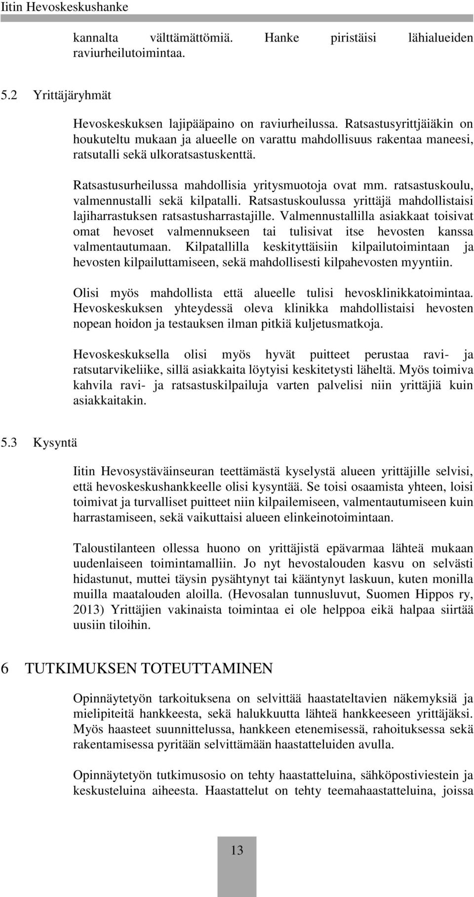 ratsastuskoulu, valmennustalli sekä kilpatalli. Ratsastuskoulussa yrittäjä mahdollistaisi lajiharrastuksen ratsastusharrastajille.