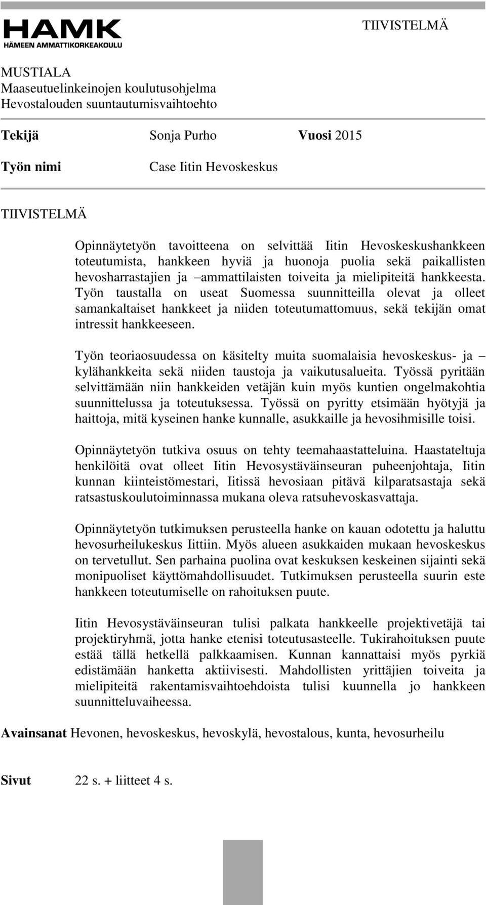 Työn taustalla on useat Suomessa suunnitteilla olevat ja olleet samankaltaiset hankkeet ja niiden toteutumattomuus, sekä tekijän omat intressit hankkeeseen.