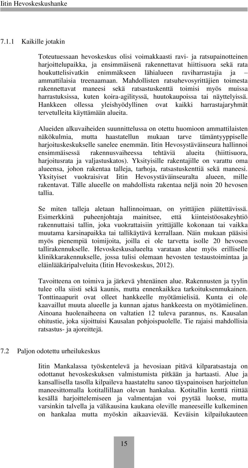 Mahdollisten ratsuhevosyrittäjien toimesta rakennettavat maneesi sekä ratsastuskenttä toimisi myös muissa harrastuksissa, kuten koira-agilityssä, huutokaupoissa tai näyttelyissä.