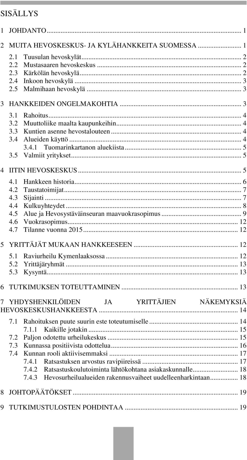 .. 5 3.5 Valmiit yritykset... 5 4 IITIN HEVOSKESKUS... 5 4.1 Hankkeen historia... 6 4.2 Taustatoimijat... 7 4.3 Sijainti... 7 4.4 Kulkuyhteydet... 8 4.5 Alue ja Hevosystäväinseuran maavuokrasopimus.