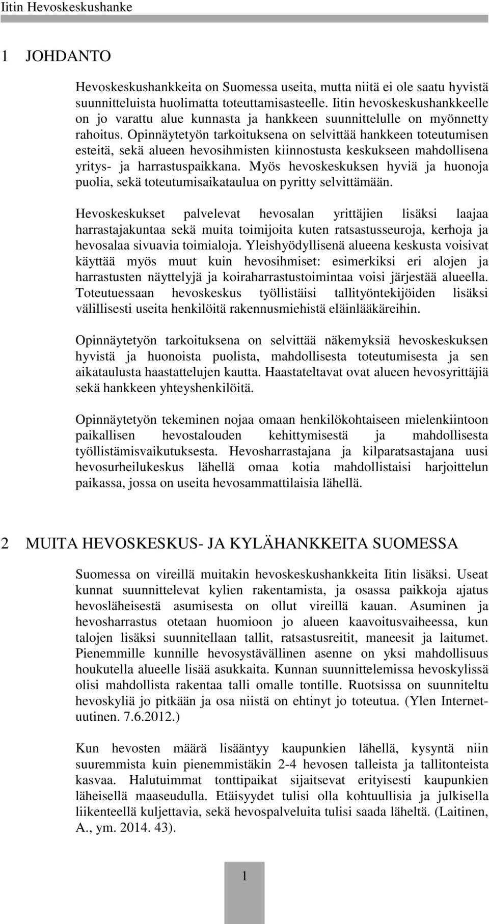 Opinnäytetyön tarkoituksena on selvittää hankkeen toteutumisen esteitä, sekä alueen hevosihmisten kiinnostusta keskukseen mahdollisena yritys- ja harrastuspaikkana.