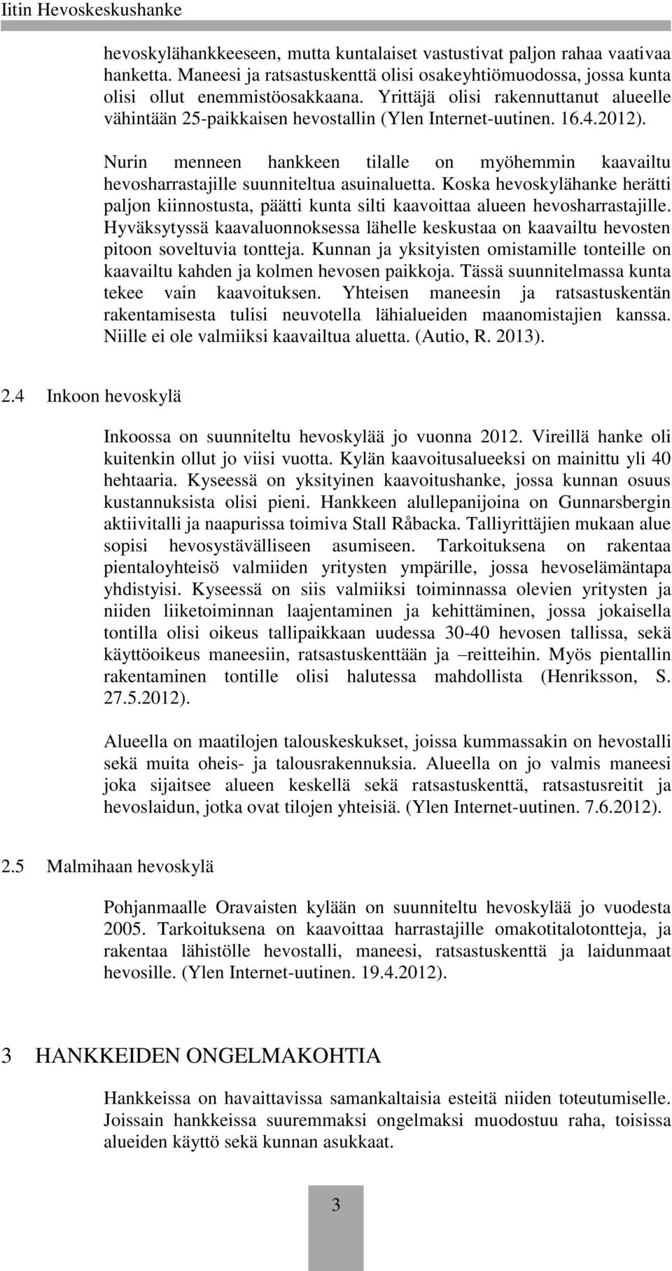 Nurin menneen hankkeen tilalle on myöhemmin kaavailtu hevosharrastajille suunniteltua asuinaluetta.