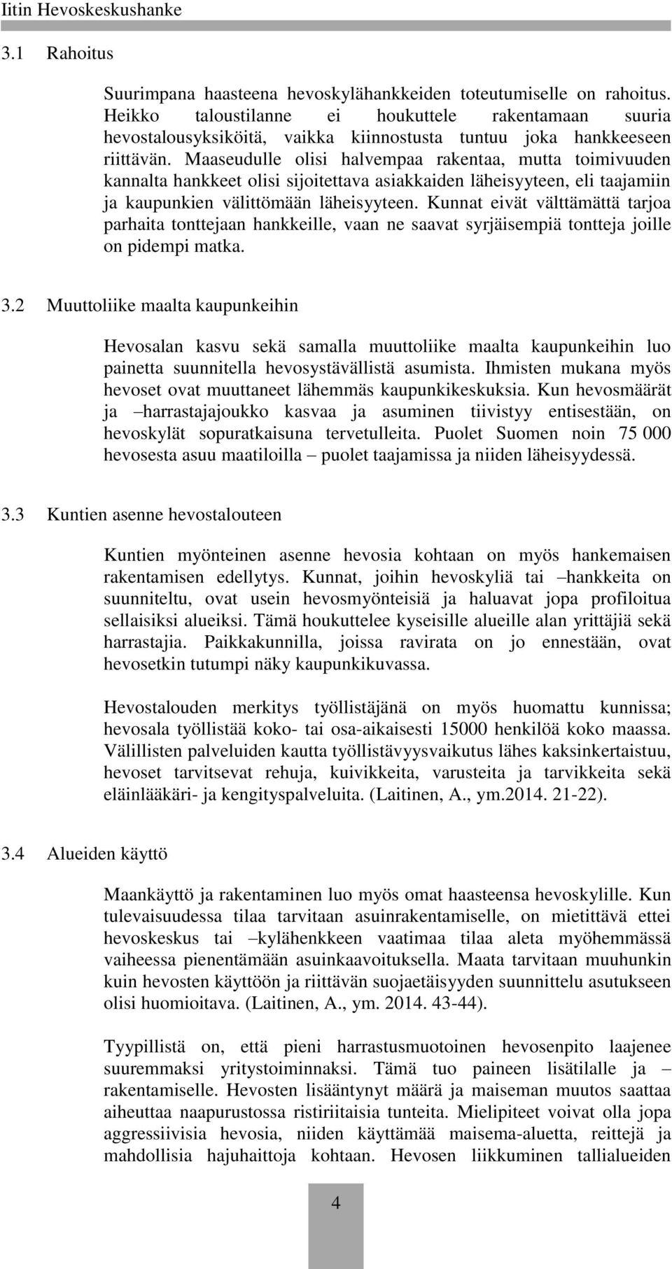 Maaseudulle olisi halvempaa rakentaa, mutta toimivuuden kannalta hankkeet olisi sijoitettava asiakkaiden läheisyyteen, eli taajamiin ja kaupunkien välittömään läheisyyteen.