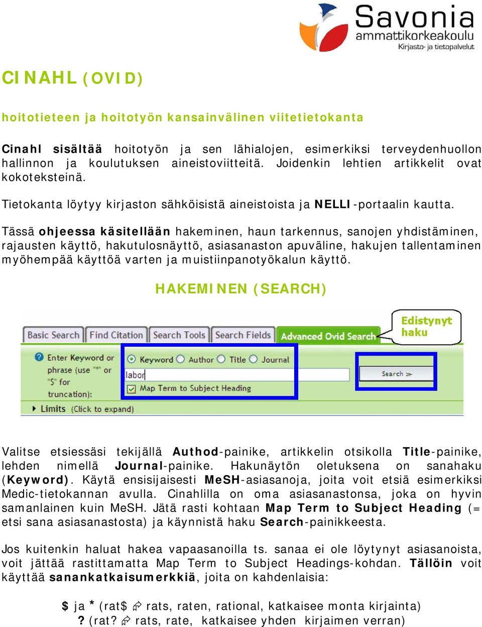 Tässä ohjeessa käsitellään hakeminen, haun tarkennus, sanojen yhdistäminen, rajausten käyttö, hakutulosnäyttö, asiasanaston apuväline, hakujen tallentaminen myöhempää käyttöä varten ja