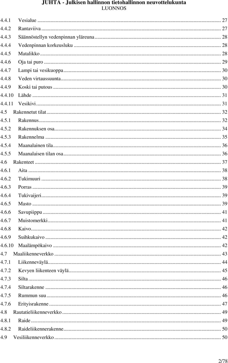 .. 35 4.5.4 Maanalainen tila... 36 4.5.5 Maanalaisen tilan osa... 36 4.6 Rakenteet... 37 4.6.1 Aita... 38 4.6.2 Tukimuuri... 38 4.6.3 Porras... 39 4.6.4 Tukivaijeri... 39 4.6.5 Masto... 39 4.6.6 Savupiippu.