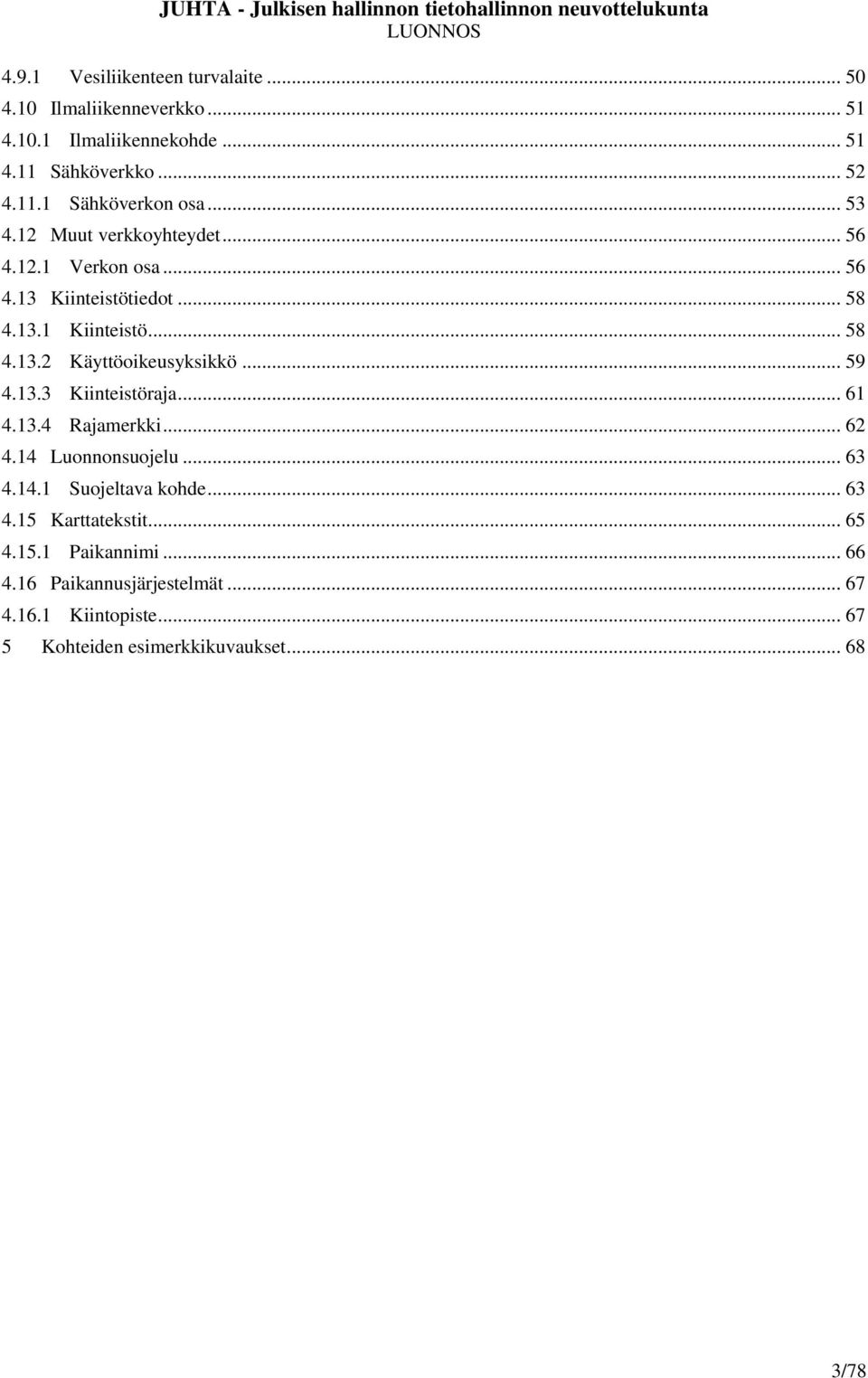 .. 59 4.13.3 Kiinteistöraja... 61 4.13.4 Rajamerkki... 62 4.14 Luonnonsuojelu... 63 4.14.1 Suojeltava kohde... 63 4.15 Karttatekstit.