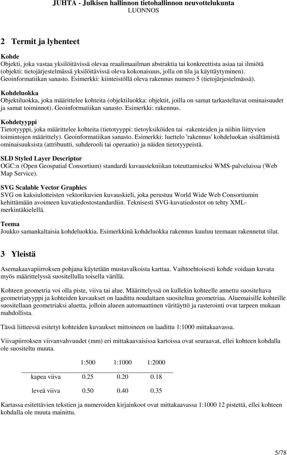 Kohdeluokka Objektiluokka, joka määrittelee kohteita (objektiluokka: objektit, joilla on samat tarkasteltavat ominaisuudet ja samat toiminnot). Geoinformatiikan sanasto. Esimerkki: rakennus.