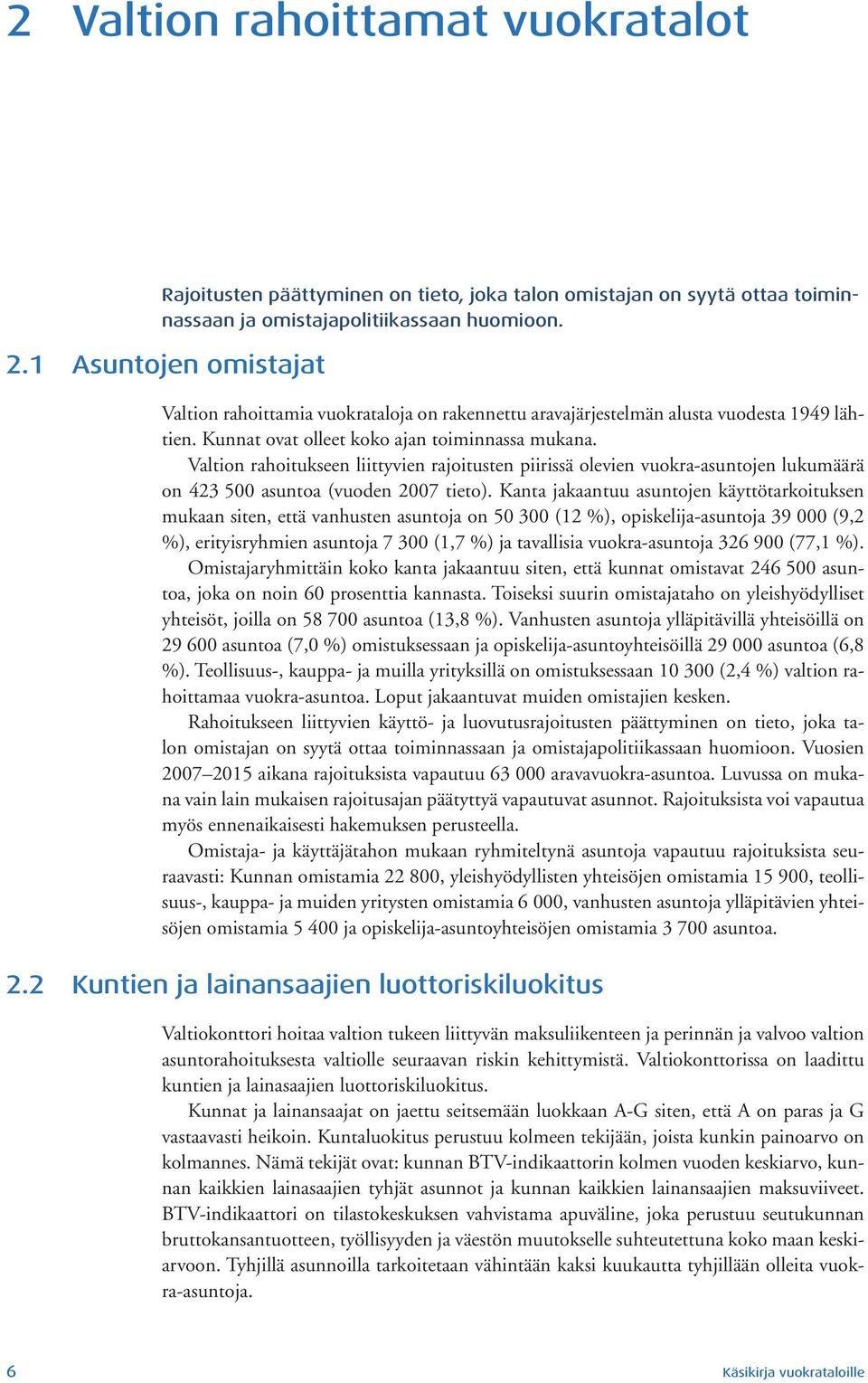 Valtion rahoitukseen liittyvien rajoitusten piirissä olevien vuokra-asuntojen lukumäärä on 423 500 asuntoa (vuoden 2007 tieto).