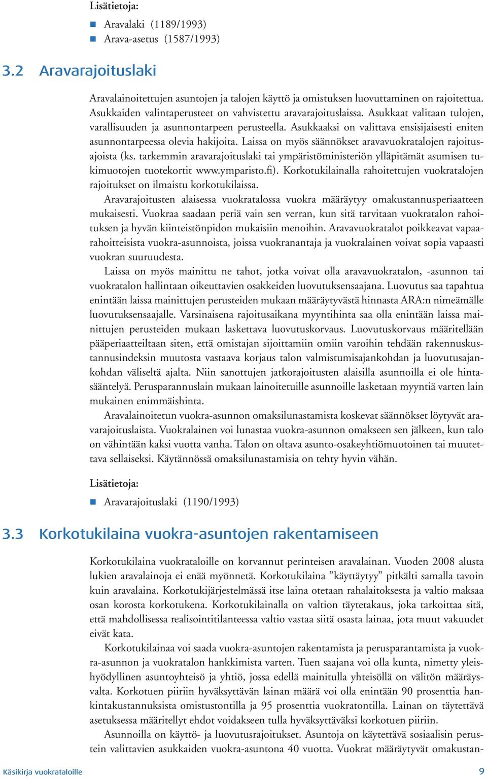 Asukkaaksi on valittava ensisijaisesti eniten asunnontarpeessa olevia hakijoita. Laissa on myös säännökset aravavuokratalojen rajoitusajoista (ks.